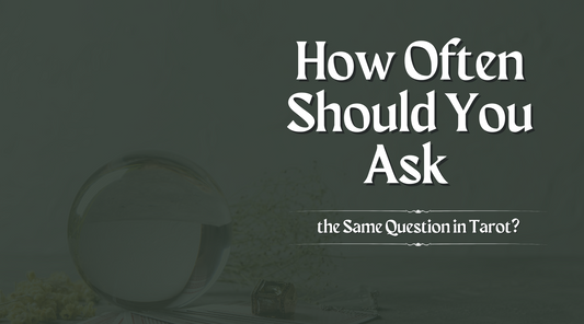 How Often Should You Ask the Same Question in Tarot?