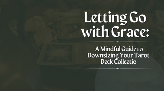 A Mindful Guide to Downsizing Your Tarot Deck Collection